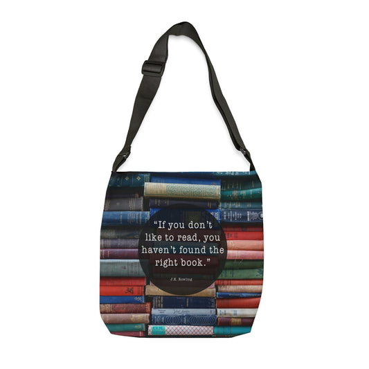 "If you don't like to read, you haven't found the right book."  - Adjustable Tote Bag